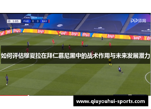 如何评估穆夏拉在拜仁慕尼黑中的战术作用与未来发展潜力