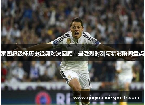 泰国超级杯历史经典对决回顾：最激烈时刻与精彩瞬间盘点