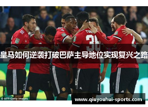 皇马如何逆袭打破巴萨主导地位实现复兴之路