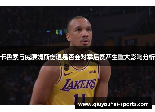 卡鲁索与威廉姆斯伤退是否会对季后赛产生重大影响分析
