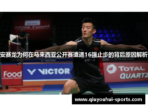 安赛龙为何在马来西亚公开赛遭遇16强止步的背后原因解析