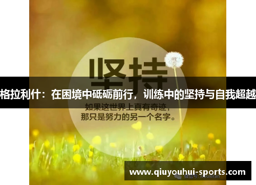 格拉利什：在困境中砥砺前行，训练中的坚持与自我超越