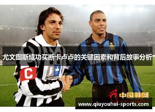 尤文图斯成功买断卡卢卢的关键因素和背后故事分析