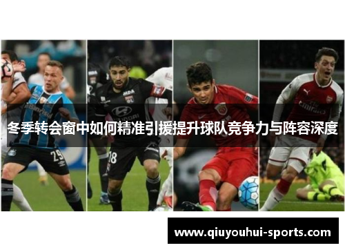 冬季转会窗中如何精准引援提升球队竞争力与阵容深度