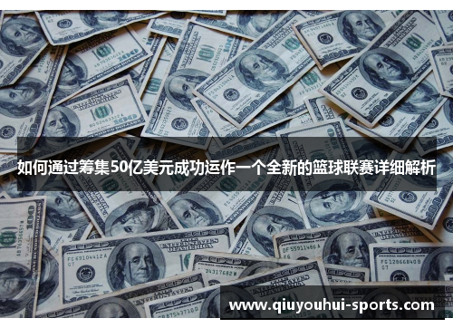 如何通过筹集50亿美元成功运作一个全新的篮球联赛详细解析