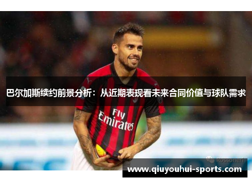 巴尔加斯续约前景分析：从近期表现看未来合同价值与球队需求