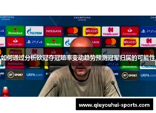 如何通过分析欧冠夺冠赔率变动趋势预测冠军归属的可能性