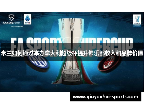 米兰如何通过举办意大利超级杯提升俱乐部收入和品牌价值