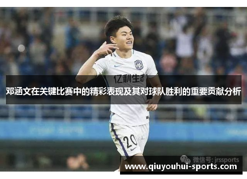 邓涵文在关键比赛中的精彩表现及其对球队胜利的重要贡献分析