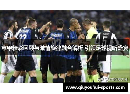 意甲精彩回顾与激情旋律融合解析 引领足球视听盛宴
