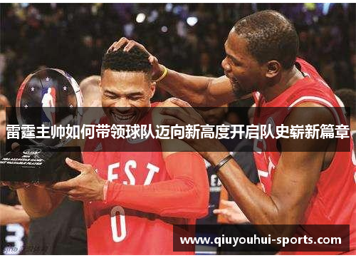 雷霆主帅如何带领球队迈向新高度开启队史崭新篇章