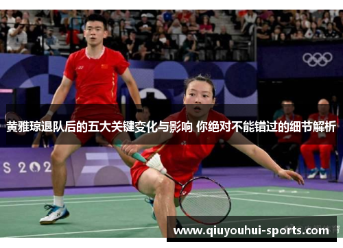 黄雅琼退队后的五大关键变化与影响 你绝对不能错过的细节解析