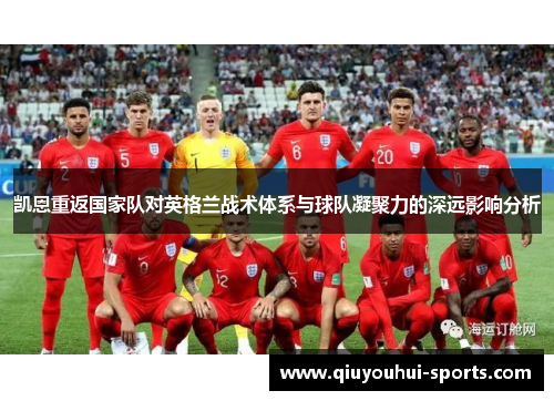 凯恩重返国家队对英格兰战术体系与球队凝聚力的深远影响分析