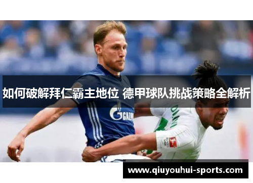 如何破解拜仁霸主地位 德甲球队挑战策略全解析