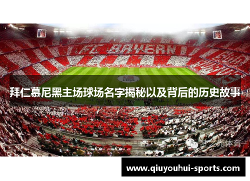 拜仁慕尼黑主场球场名字揭秘以及背后的历史故事