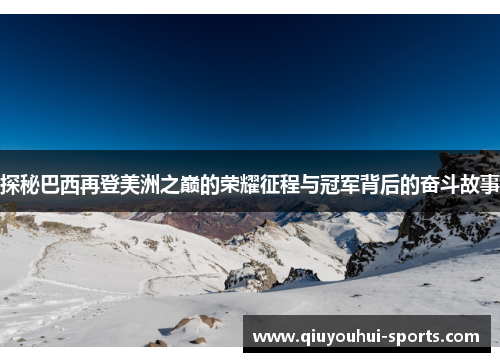 探秘巴西再登美洲之巅的荣耀征程与冠军背后的奋斗故事